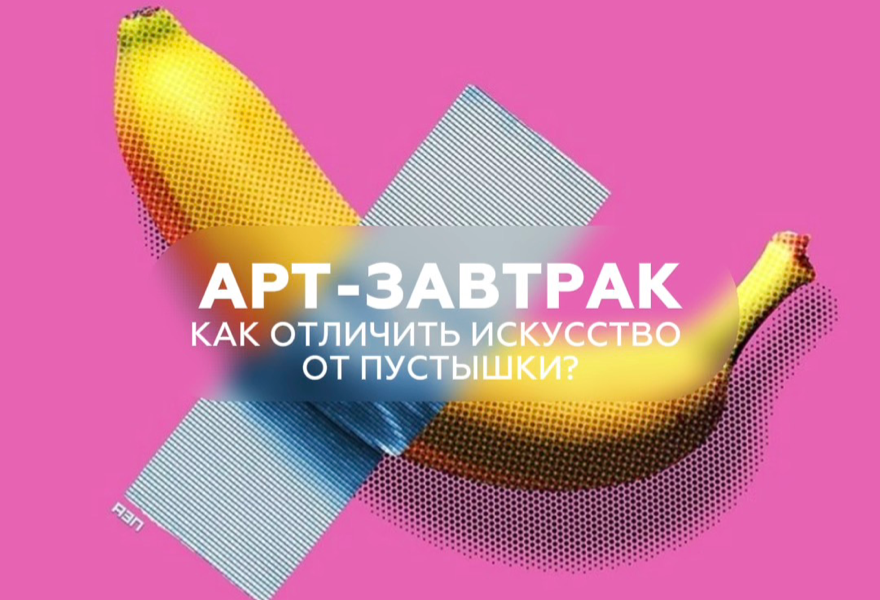 АРТ- ЗАВТРАК | ГЕНИЙ ИЛИ ХАЙП? КАК ОТЛИЧИТЬ ИСКУССТВО ОТ ПУСТЫШКИ?